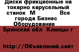 Диски фрикционные на токарно-карусельный станок 1М553, 1531 - Все города Бизнес » Оборудование   . Брянская обл.,Клинцы г.